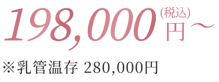 198,000円(税込)〜 ※乳管温存280,000円